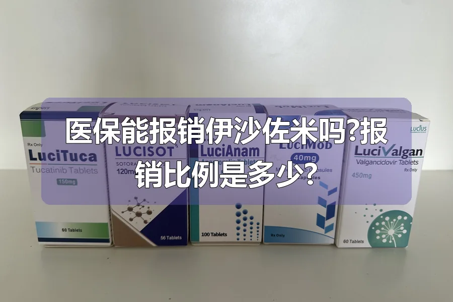 医保能报销伊沙佐米吗?报销比例是多少?