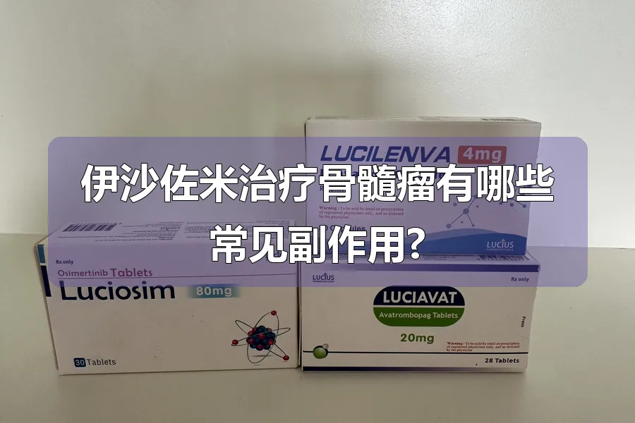 伊沙佐米治疗骨髓瘤有哪些常见副作用?