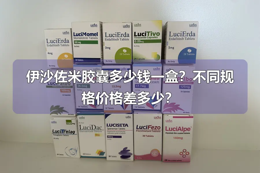 伊沙佐米胶囊多少钱一盒？不同规格价格差多少？
